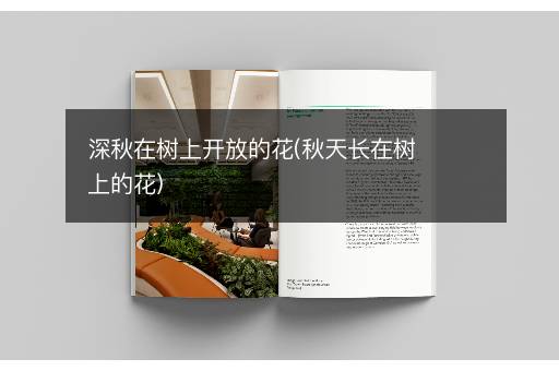 深秋在树上开放的花(秋天长在树上的花)