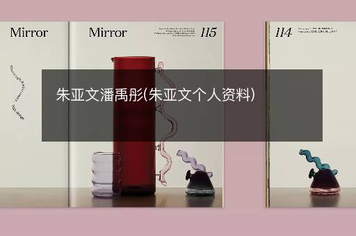 朱亚文潘禹彤(朱亚文个人资料)