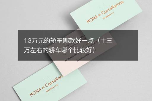 13万元的轿车哪款好一点（十三万左右的轿车哪个比较好）